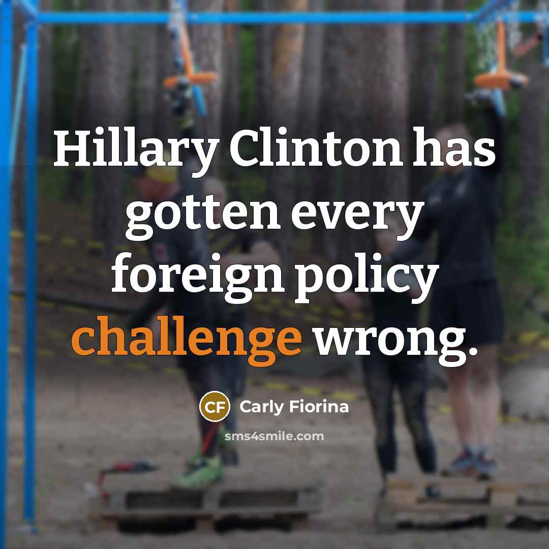 “Hillary Clinton has gotten every foreign policy challenge wrong.…” quote by Carly Fiorina