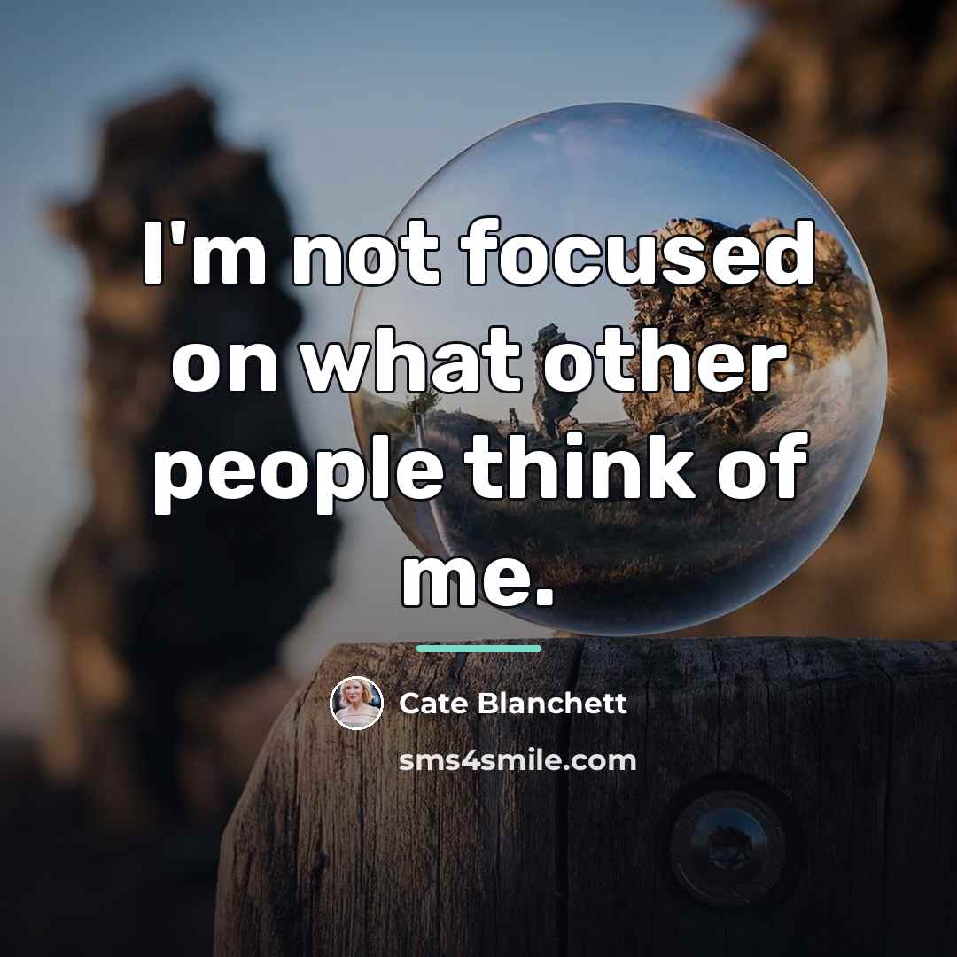 “I'm not focused on what other people think of me.…” quote by Cate Blanchett