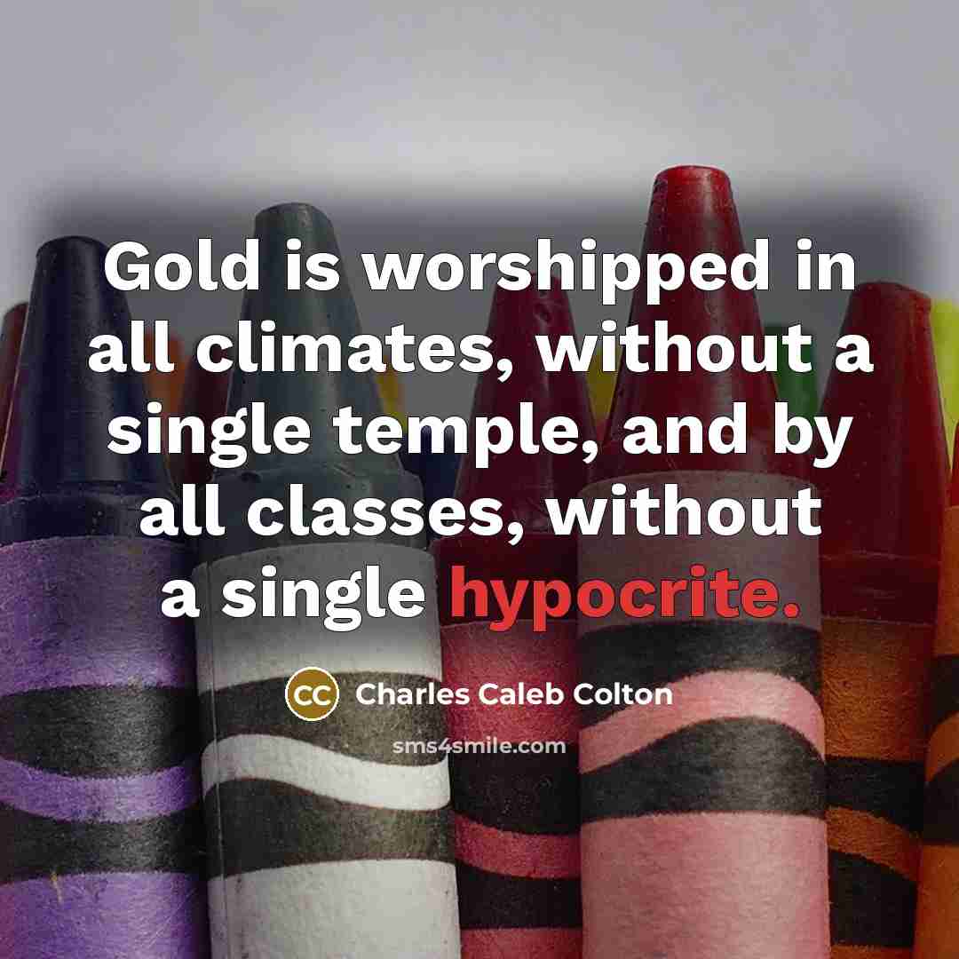 “Gold is worshipped in all climates, without a single temple,…” quote by Charles Caleb Colton