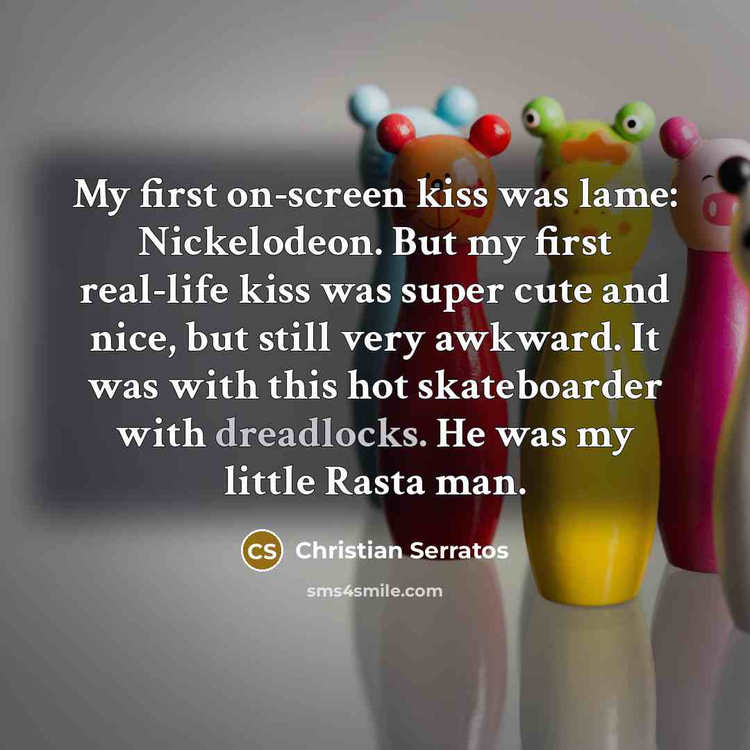 “My first on-screen kiss was lame: Nickelodeon. But my first…” quote by Christian Serratos