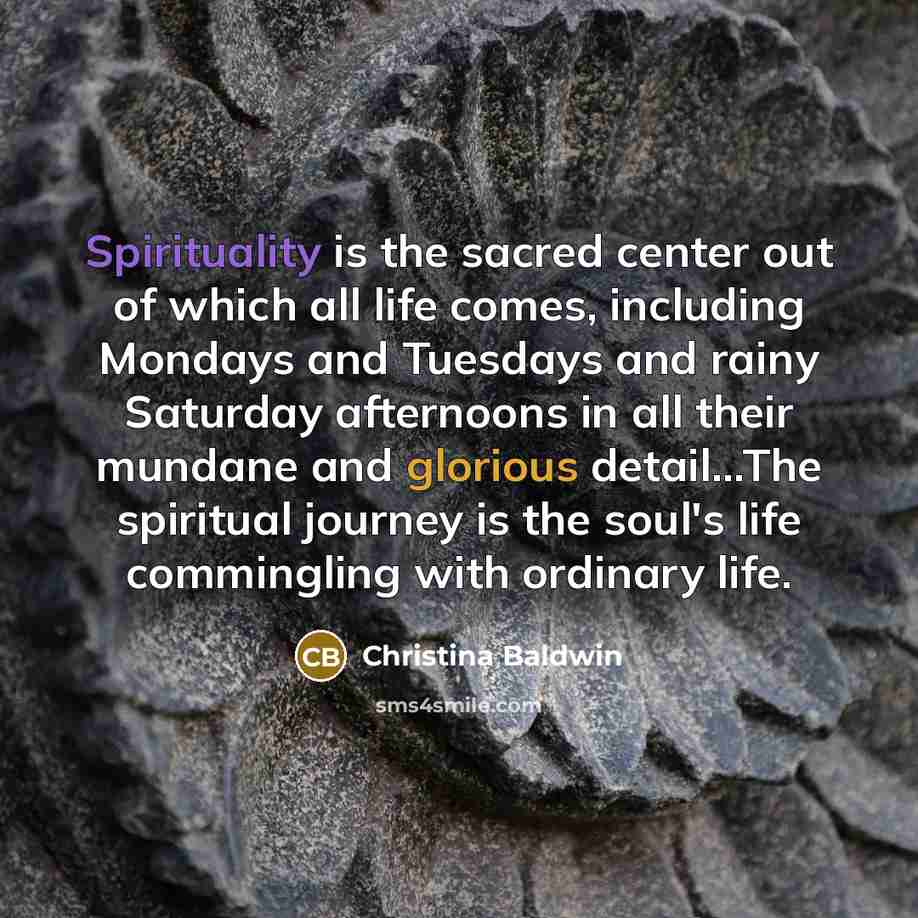 “Spirituality is the sacred center out of which all life…” quote by Christina Baldwin
