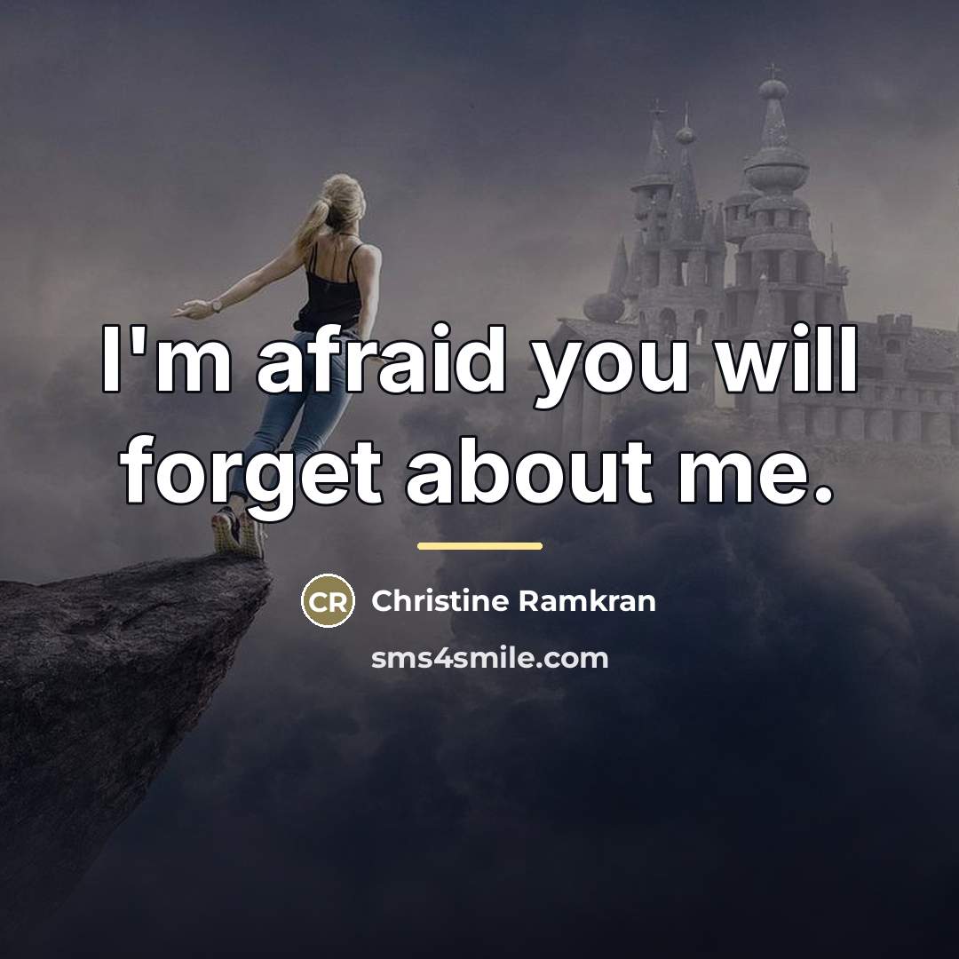 “I'm afraid you will forget about me.…” quote by Christine Ramkran