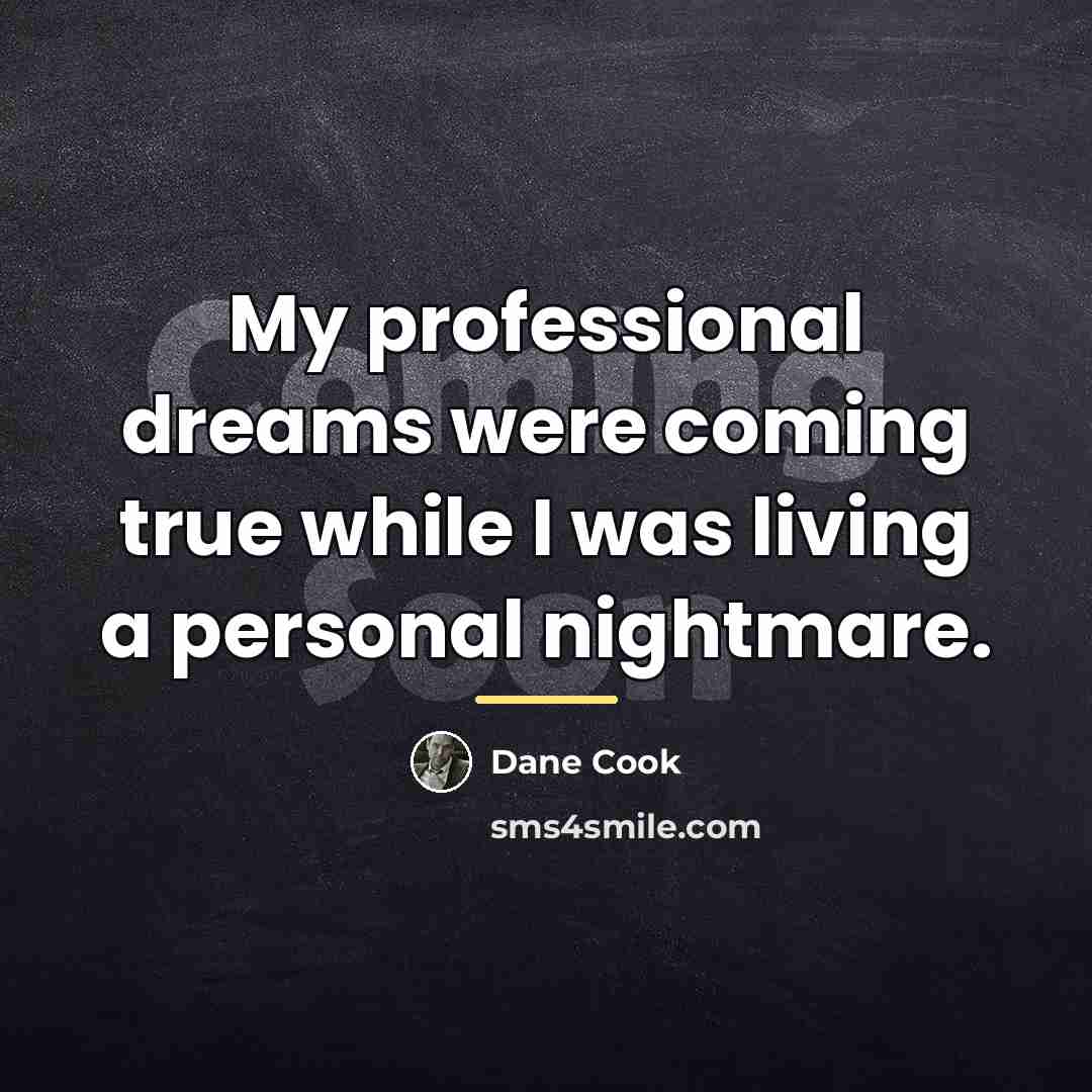 “My professional dreams were coming true while I was living…” quote by Dane Cook