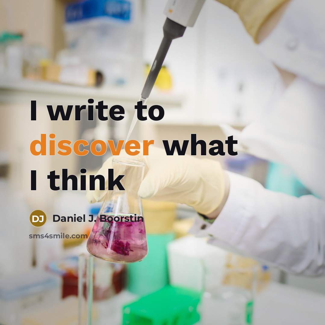 “I write to discover what I think…” quote by Daniel J. Boorstin
