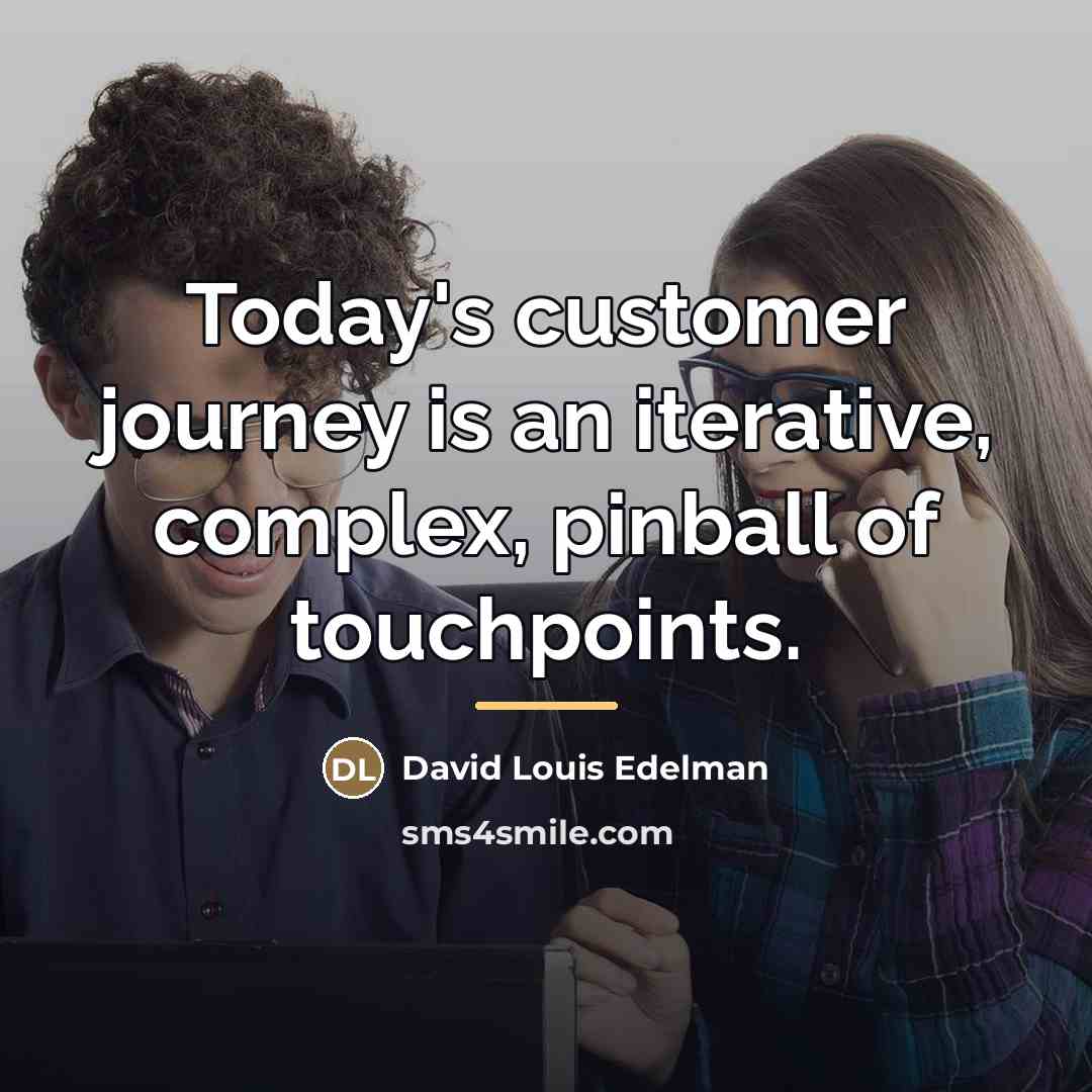 “Today's customer journey is an iterative, complex, pinball of touchpoints.…” quote by David Louis Edelman