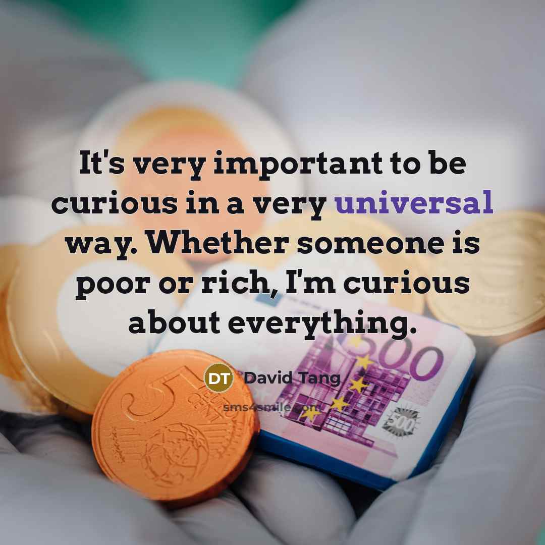 “It's very important to be curious in a very universal…” quote by David Tang