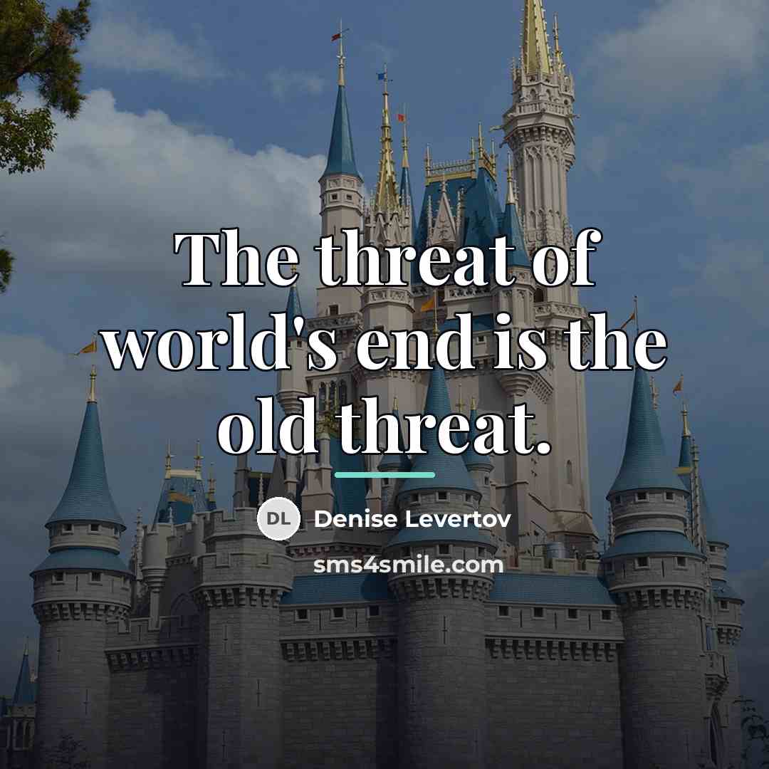 “The threat of world's end is the old threat.…” quote by Denise Levertov