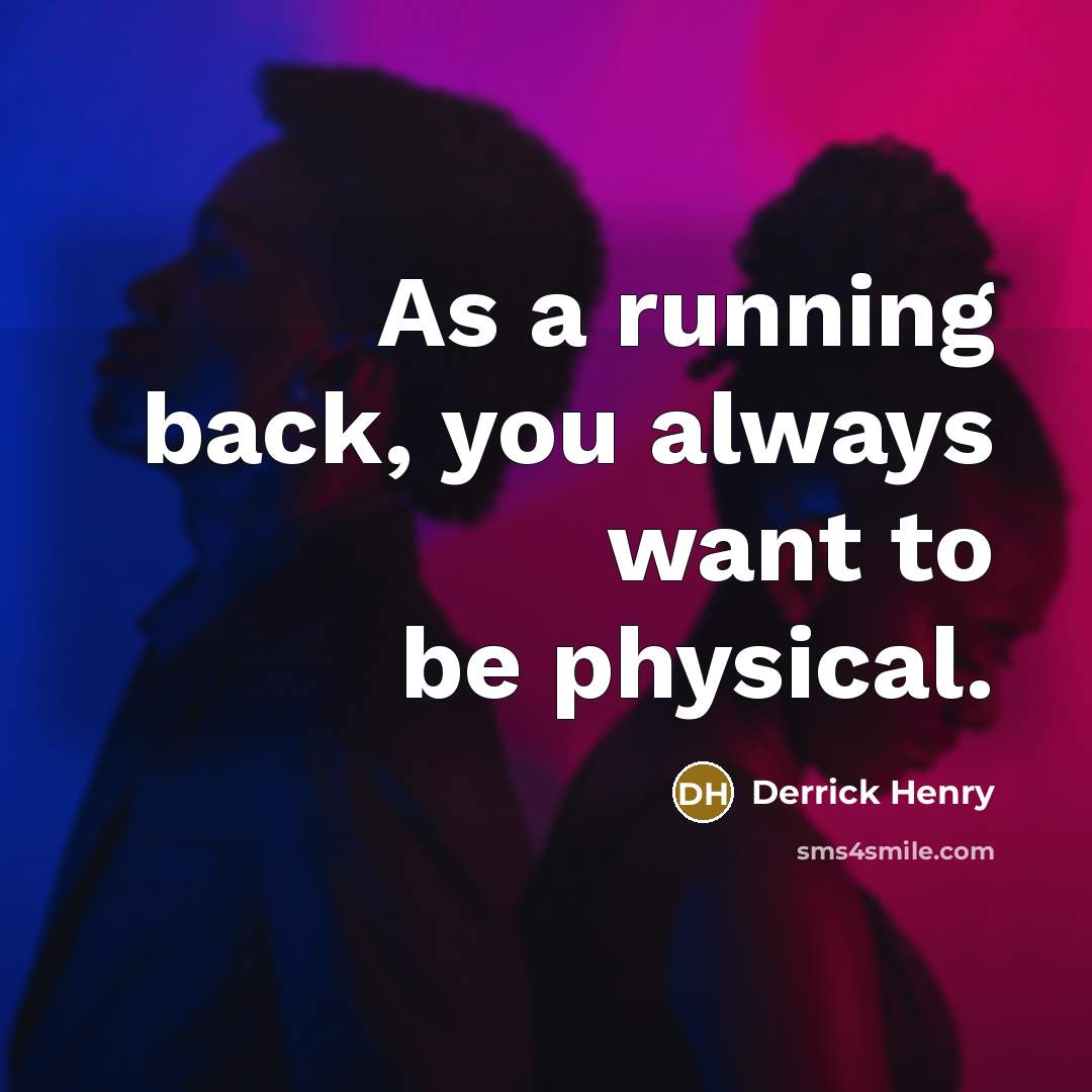 “As a running back, you always want to be physical.…” quote by Derrick Henry