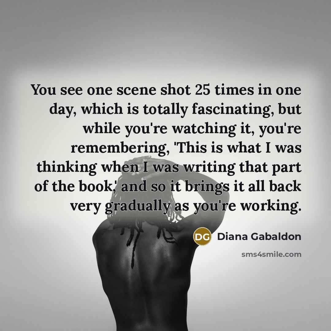 “You see one scene shot 25 times in one day,…” quote by Diana Gabaldon