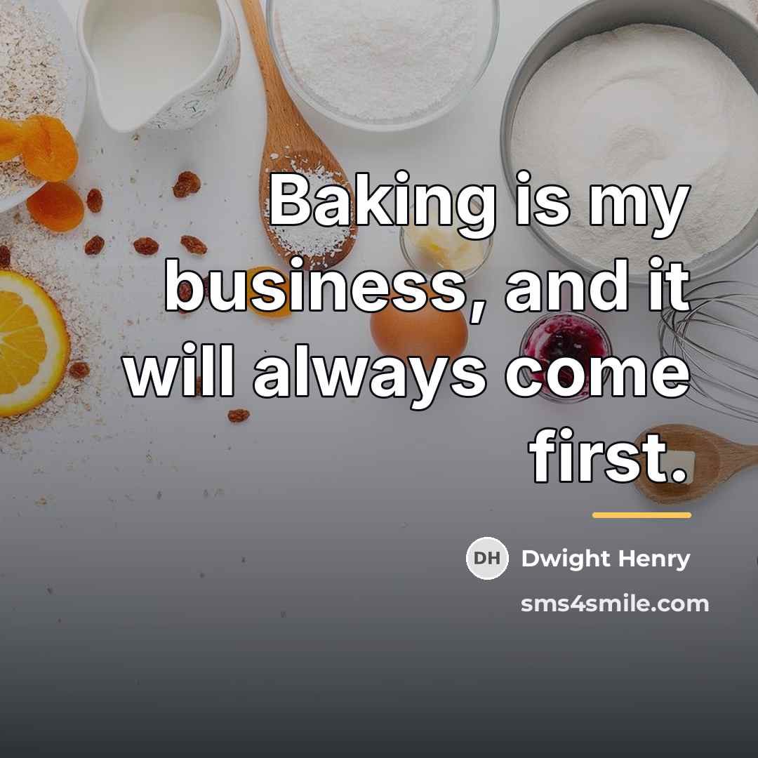 “Baking is my business, and it will always come first.…” quote by Dwight Henry