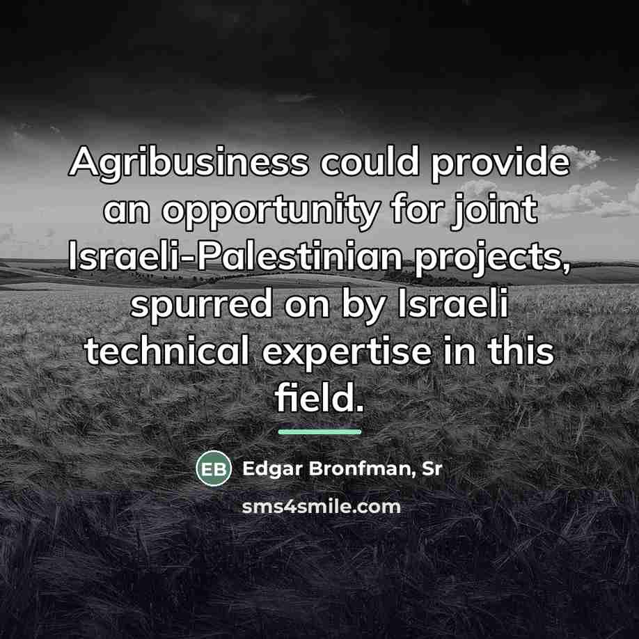 “Agribusiness could provide an opportunity for joint Israeli-Palestinian projects, spurred…” quote by Edgar Bronfman, Sr