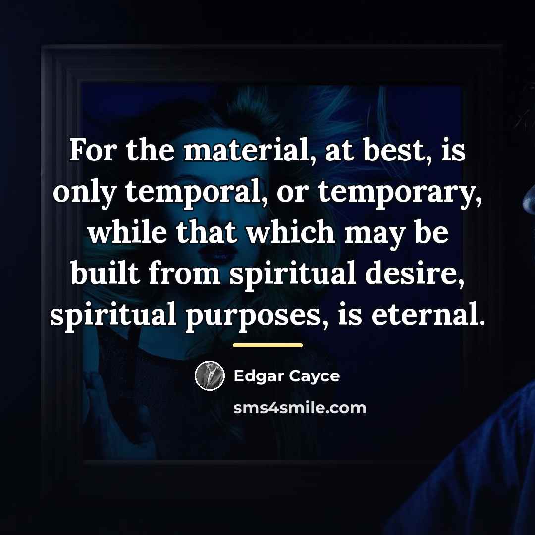 “For the material, at best, is only temporal, or temporary,…” quote by Edgar Cayce
