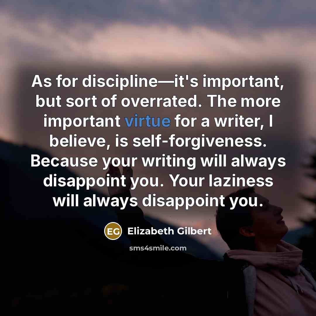 “As for discipline—it's important, but sort of overrated. The more…” quote by Elizabeth Gilbert