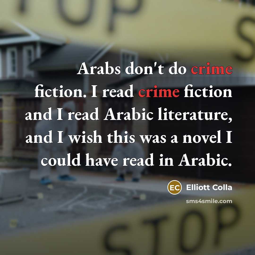 “Arabs don't do crime fiction. I read crime fiction and…” quote by Elliott Colla