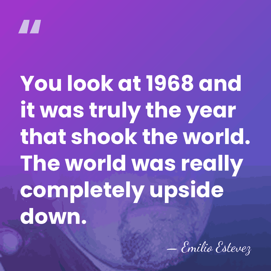 You look at 1968 and it was truly the year that shook&hellip; - Emilio Estevez