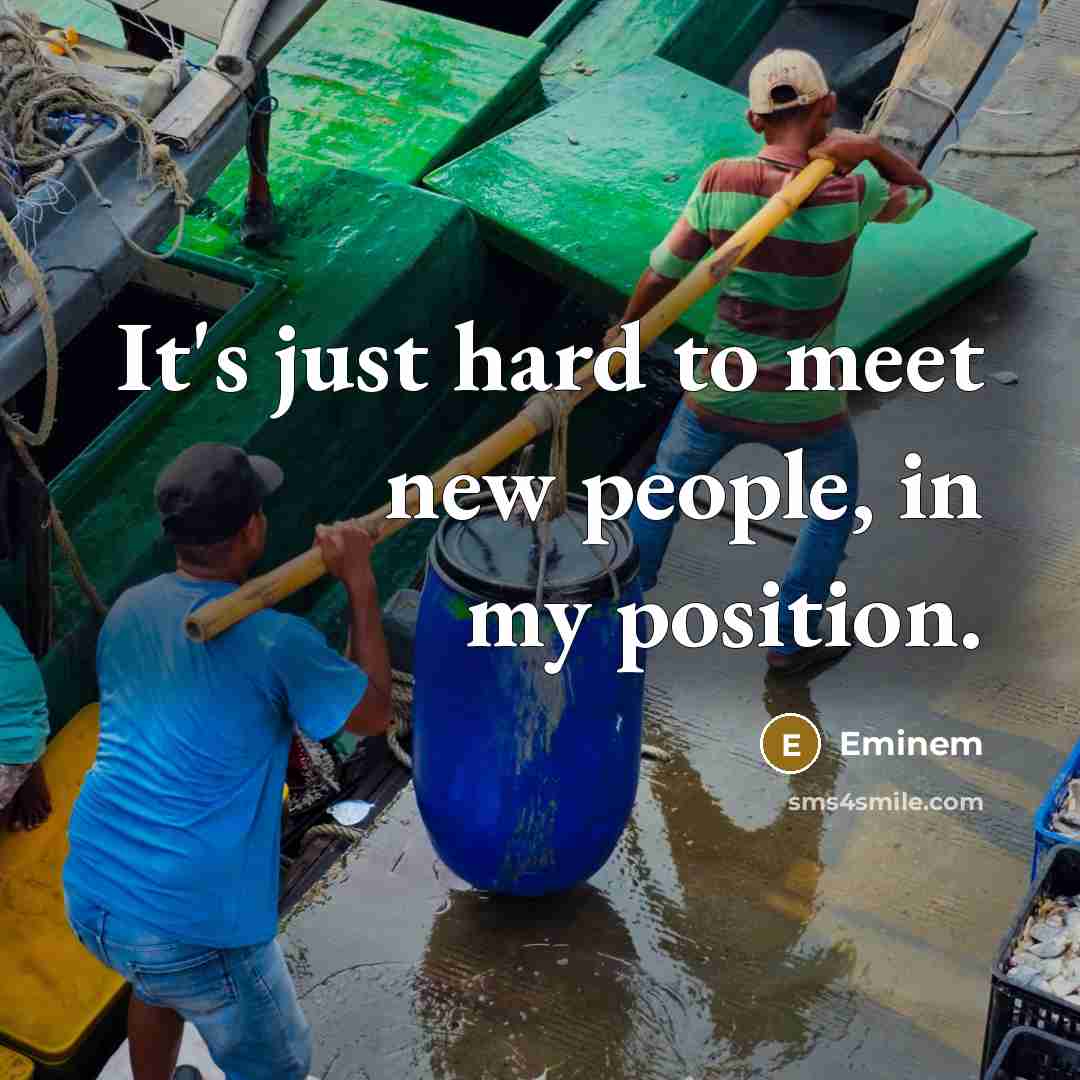 “It's just hard to meet new people, in my position.…” quote by Eminem