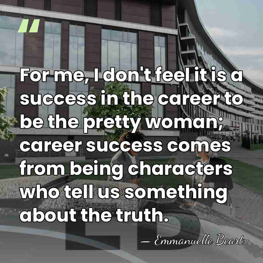 For me, I don't feel it is a success in the career&hellip; - Emmanuelle Beart