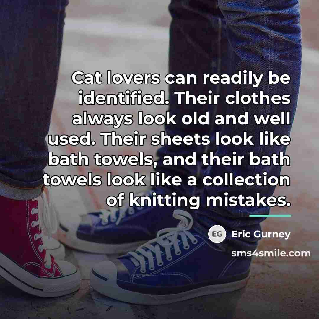 “Cat lovers can readily be identified. Their clothes always look…” quote by Eric Gurney