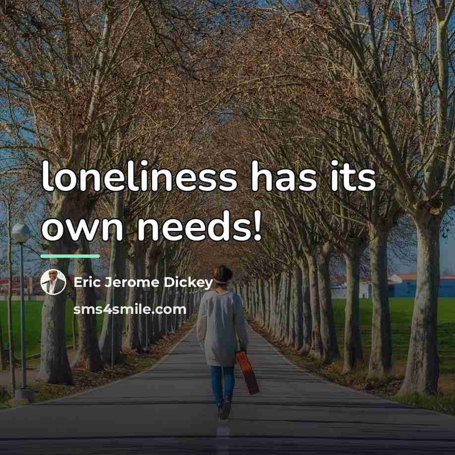 “loneliness has its own needs!…” quote by Eric Jerome Dickey