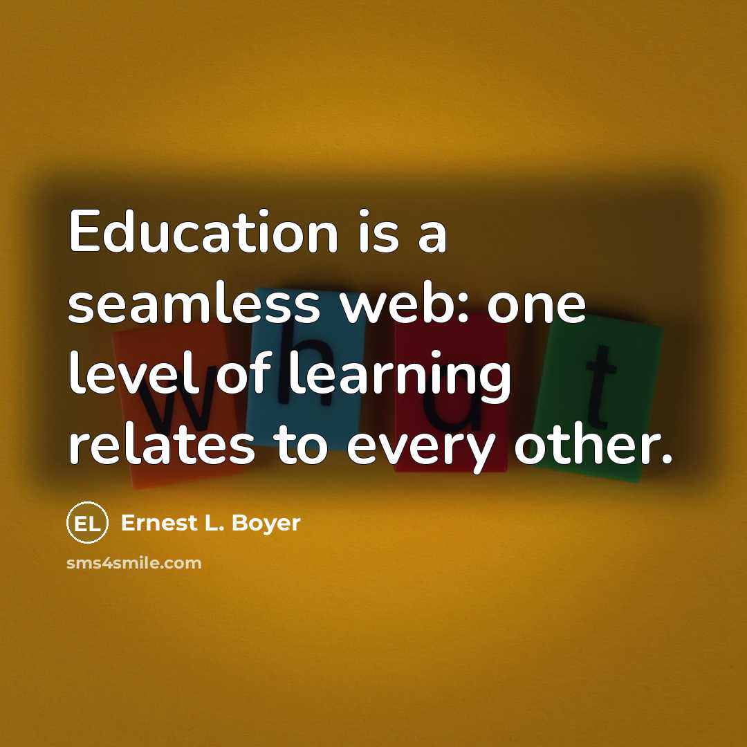 “Education is a seamless web: one level of learning relates…” quote by Ernest L. Boyer