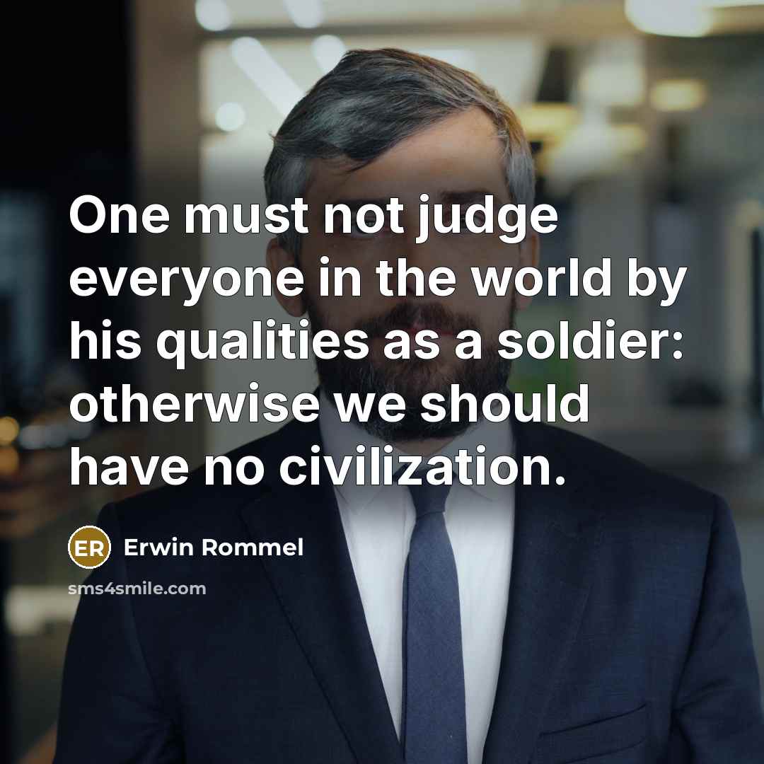 “One must not judge everyone in the world by his…” quote by Erwin Rommel