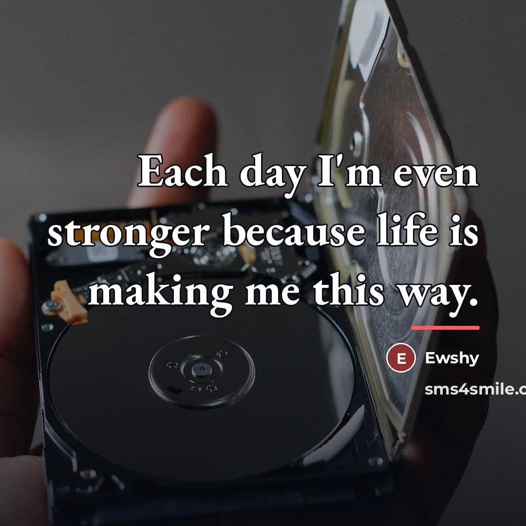 “Each day I'm even stronger because life is making me…” quote by Ewshy
