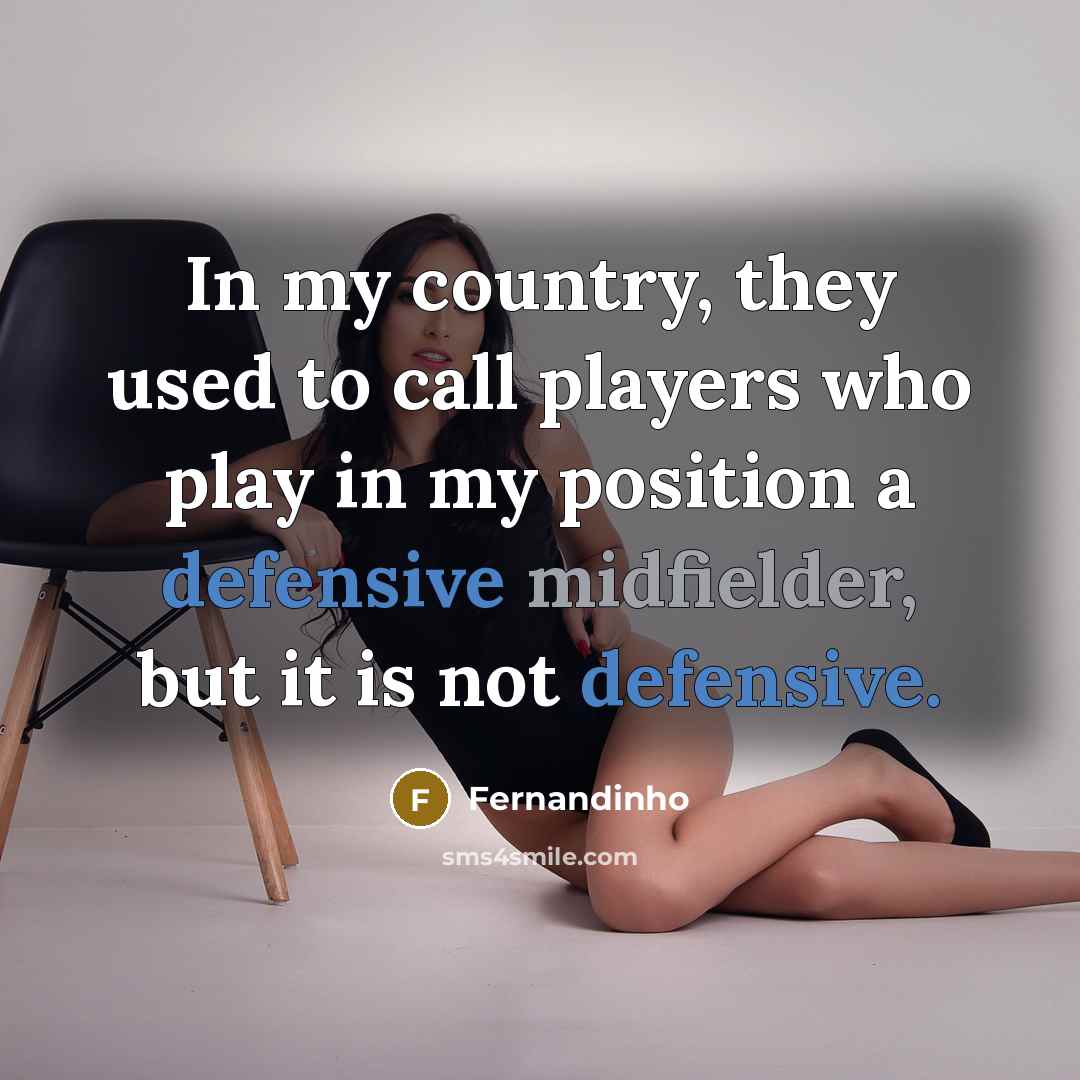 “In my country, they used to call players who play…” quote by Fernandinho