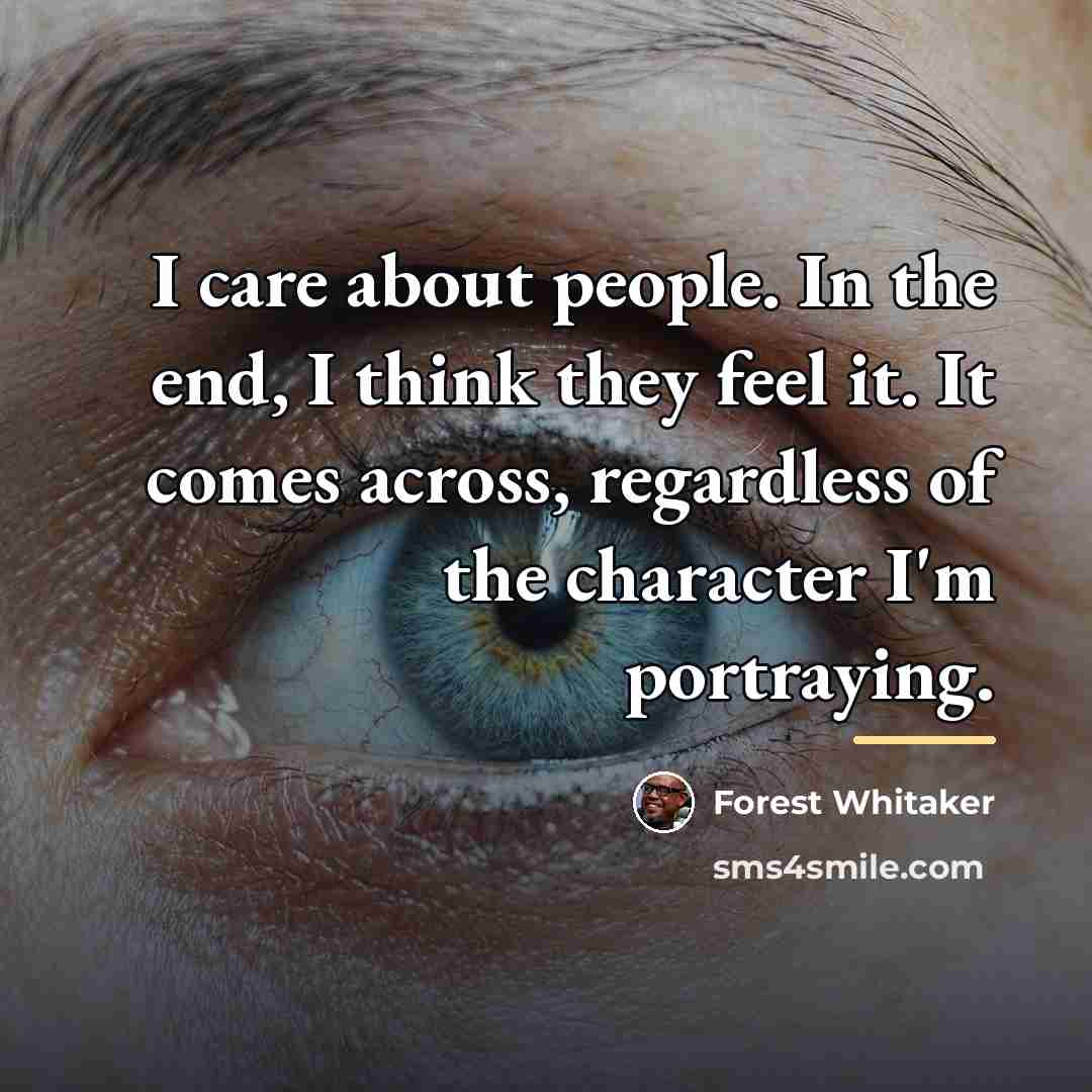 “I care about people. In the end, I think they…” quote by Forest Whitaker
