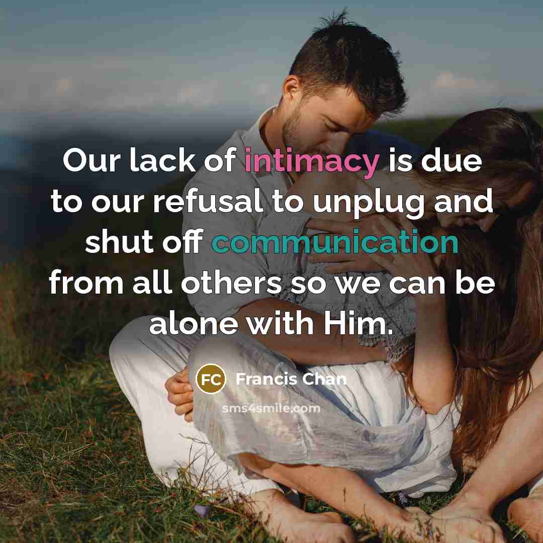 “Our lack of intimacy is due to our refusal to…” quote by Francis Chan