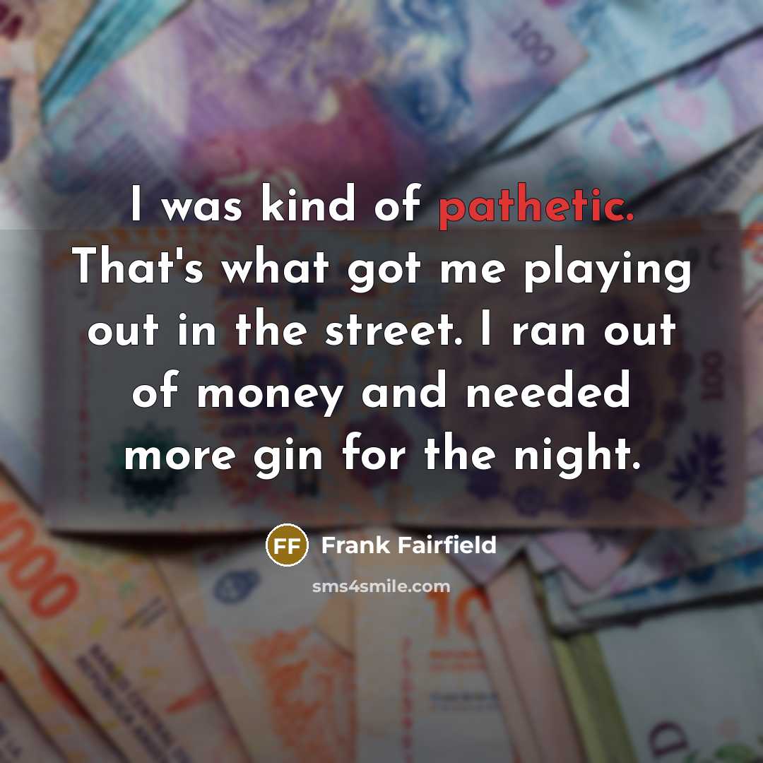 “I was kind of pathetic. That's what got me playing…” quote by Frank Fairfield