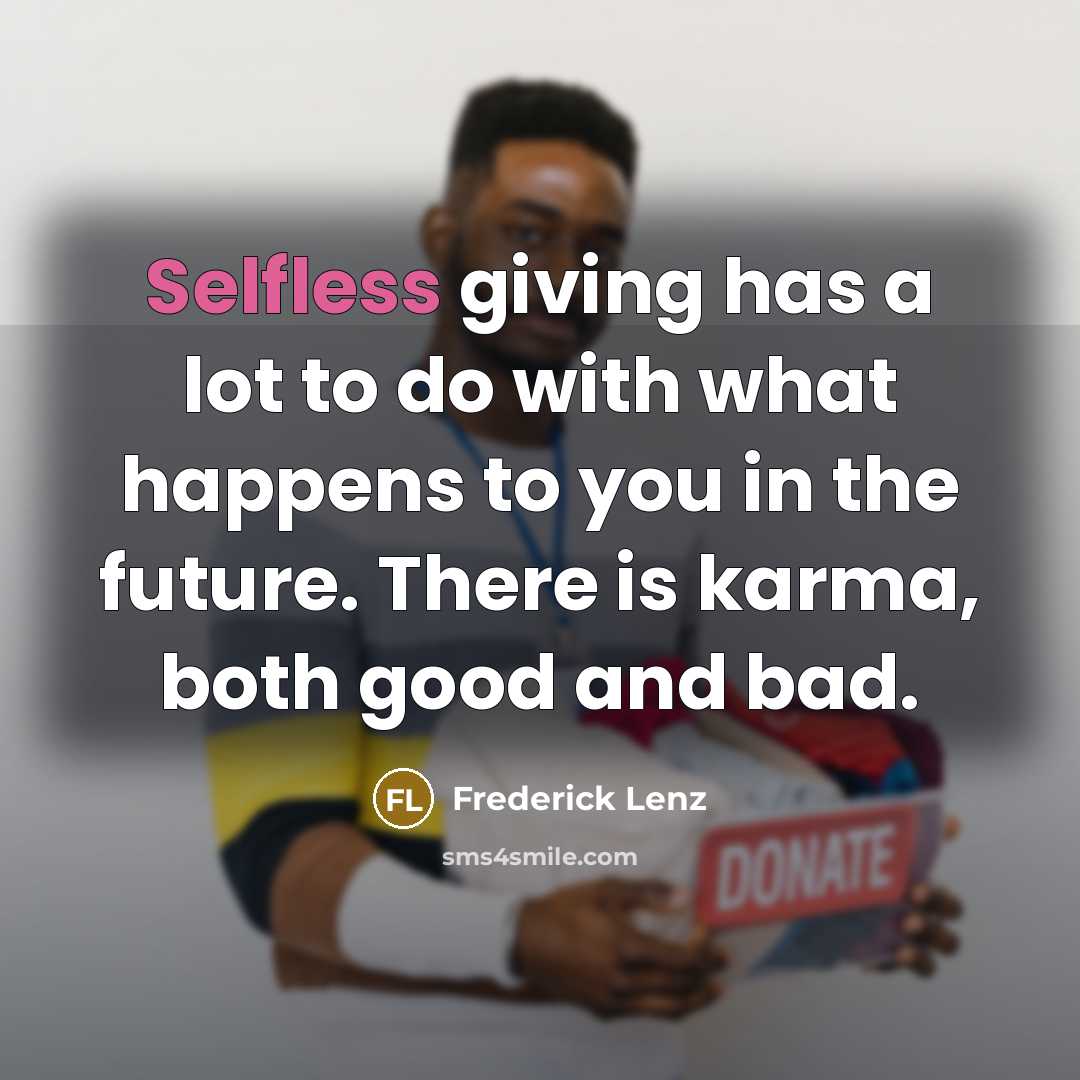 “Selfless giving has a lot to do with what happens…” quote by Frederick Lenz