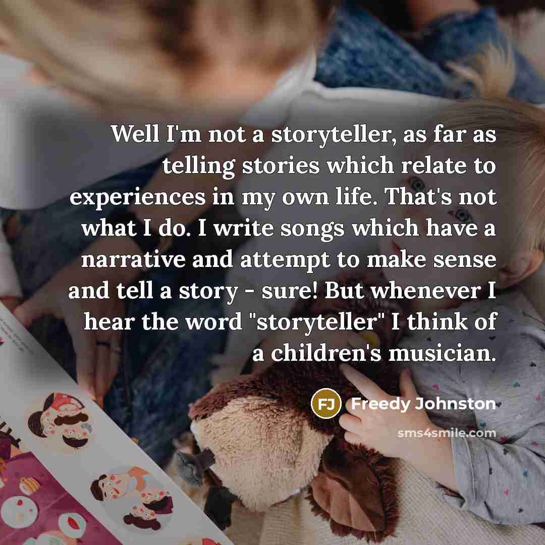 “Well I'm not a storyteller, as far as telling stories…” quote by Freedy Johnston