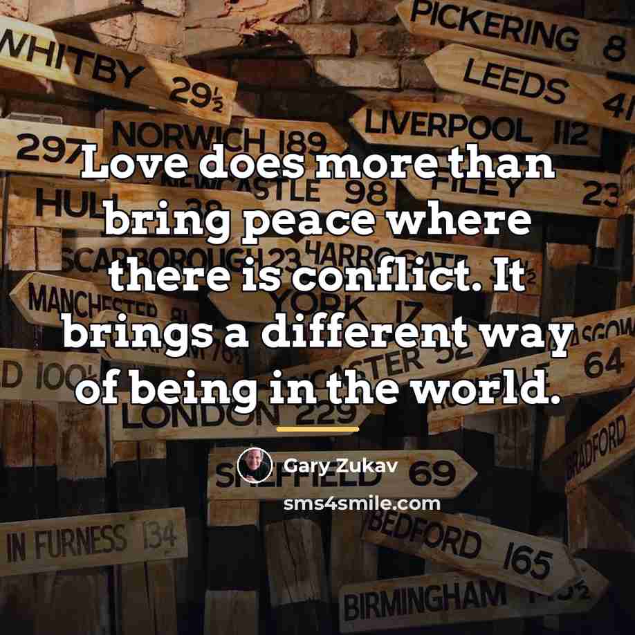 “Love does more than bring peace where there is conflict.…” quote by Gary Zukav