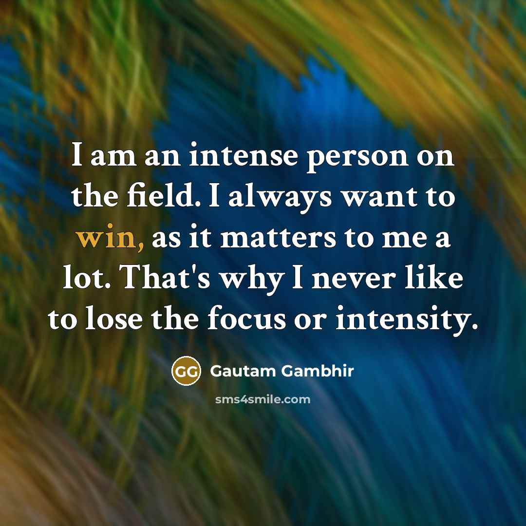“I am an intense person on the field. I always…” quote by Gautam Gambhir