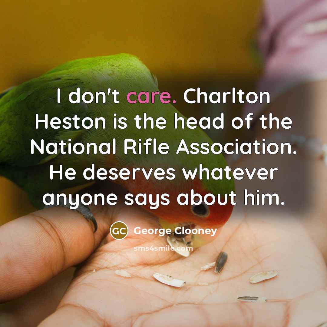 “I don't care. Charlton Heston is the head of the…” quote by George Clooney