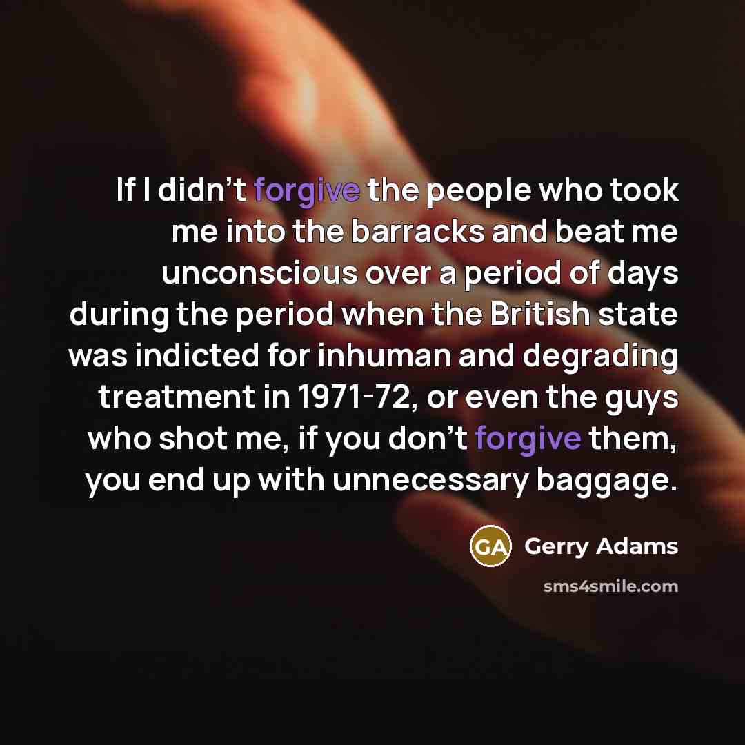 “If I didn't forgive the people who took me into…” quote by Gerry Adams