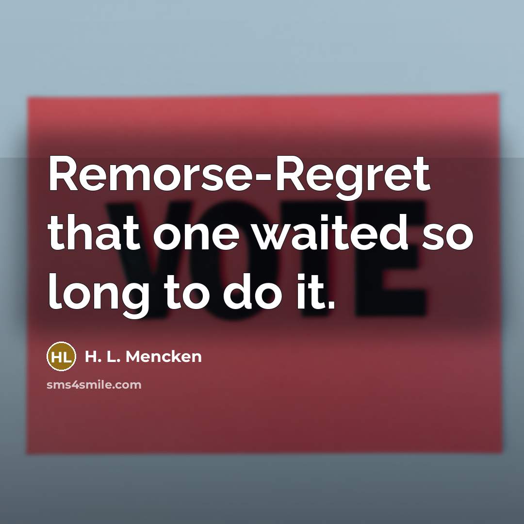 “Remorse-Regret that one waited so long to do it.…” quote by H. L. Mencken