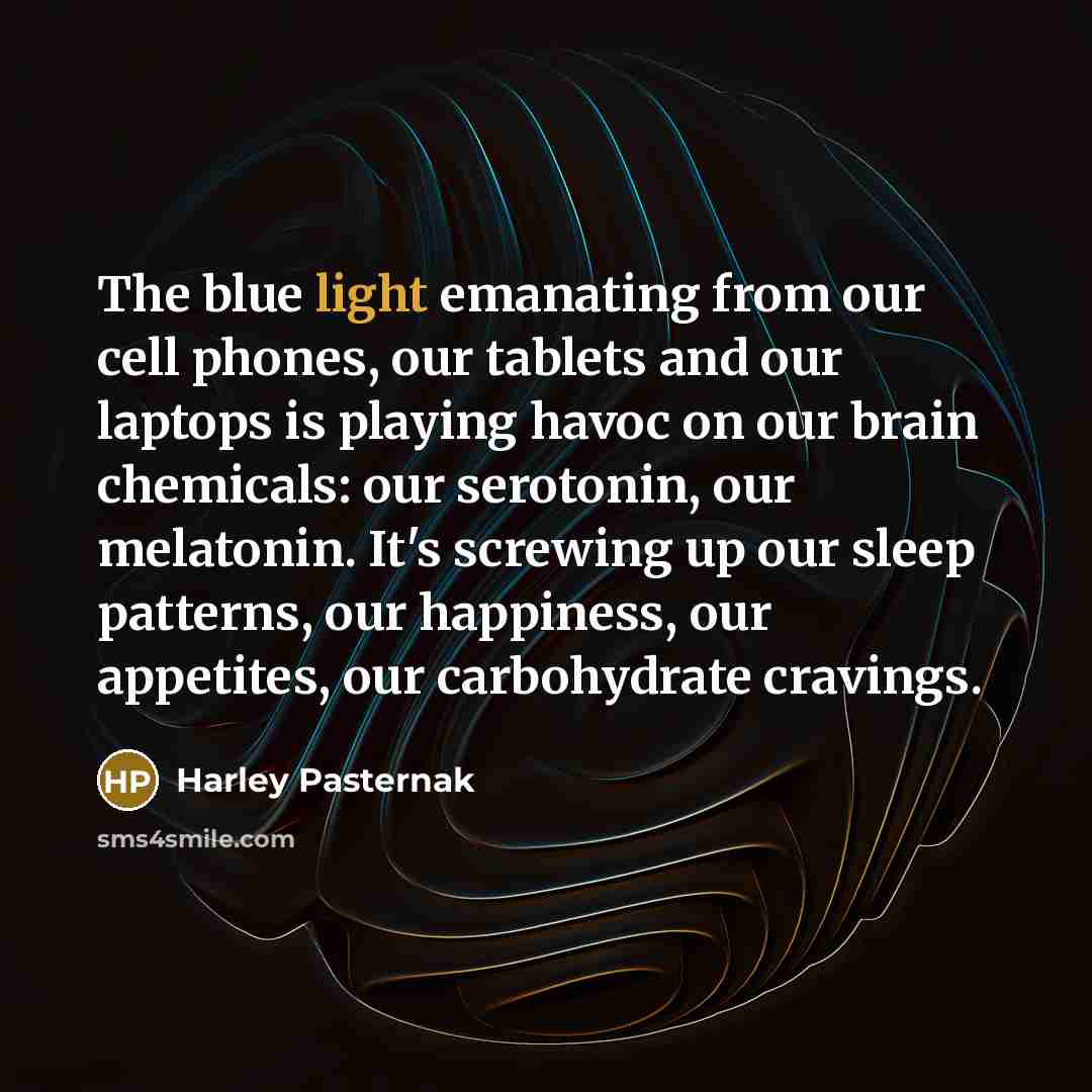 “The blue light emanating from our cell phones, our tablets…” quote by Harley Pasternak