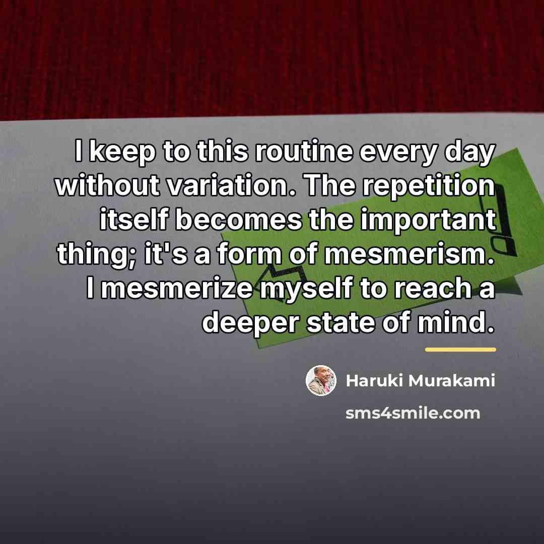 “I keep to this routine every day without variation. The…” quote by Haruki Murakami