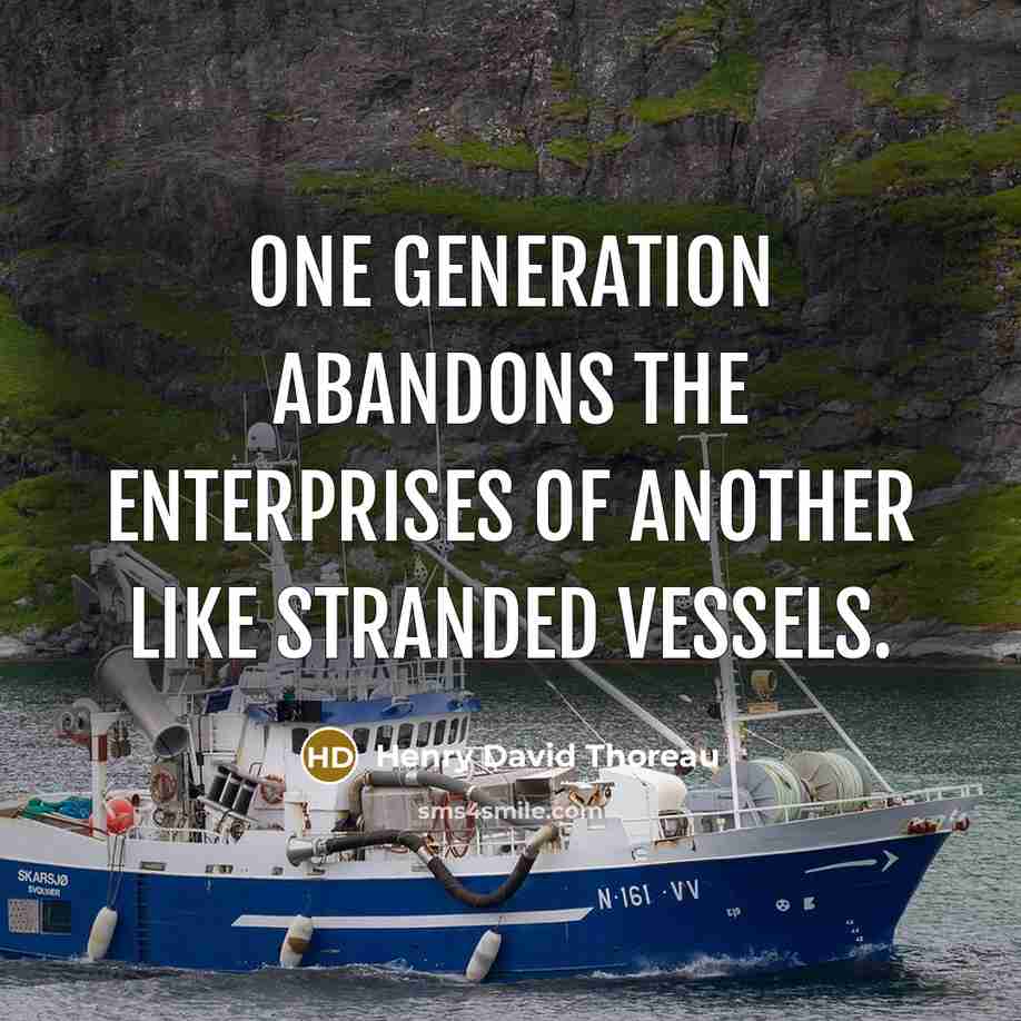 “One generation abandons the enterprises of another like stranded vessels.…” quote by Henry David Thoreau