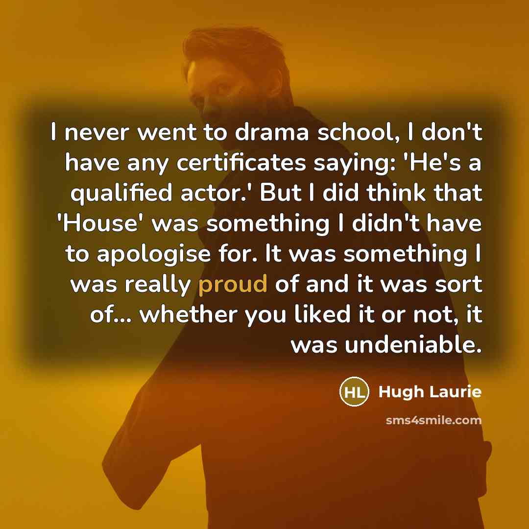 “I never went to drama school, I don't have any…” quote by Hugh Laurie