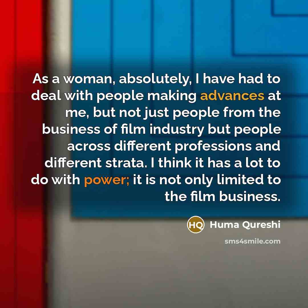 “As a woman, absolutely, I have had to deal with…” quote by Huma Qureshi