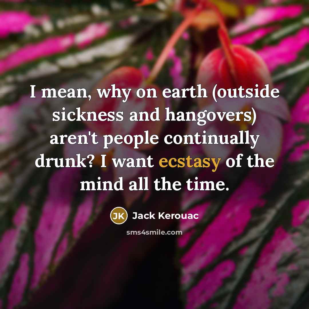 “I mean, why on earth (outside sickness and hangovers) aren't…” quote by Jack Kerouac