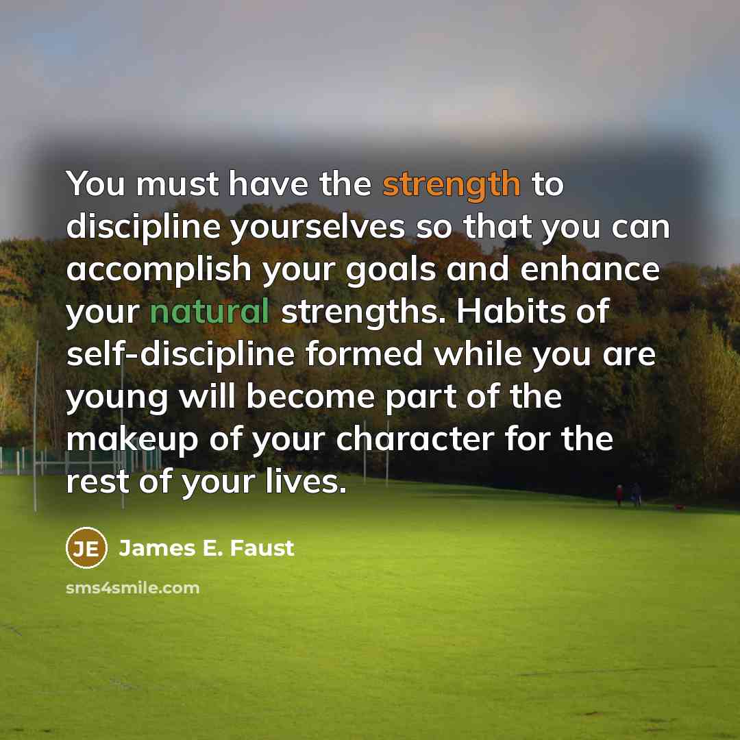 “You must have the strength to discipline yourselves so that…” quote by James E. Faust