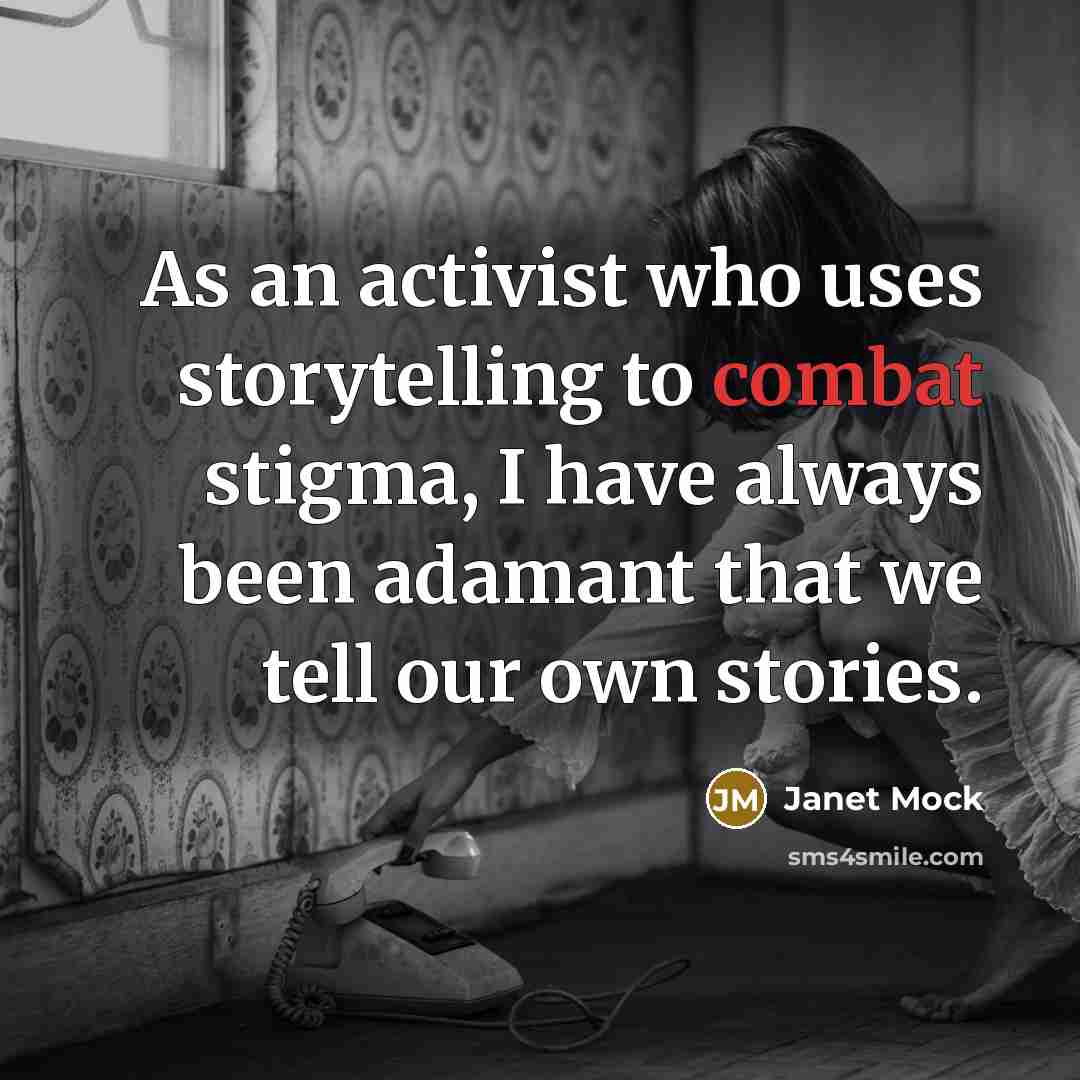“As an activist who uses storytelling to combat stigma, I…” quote by Janet Mock