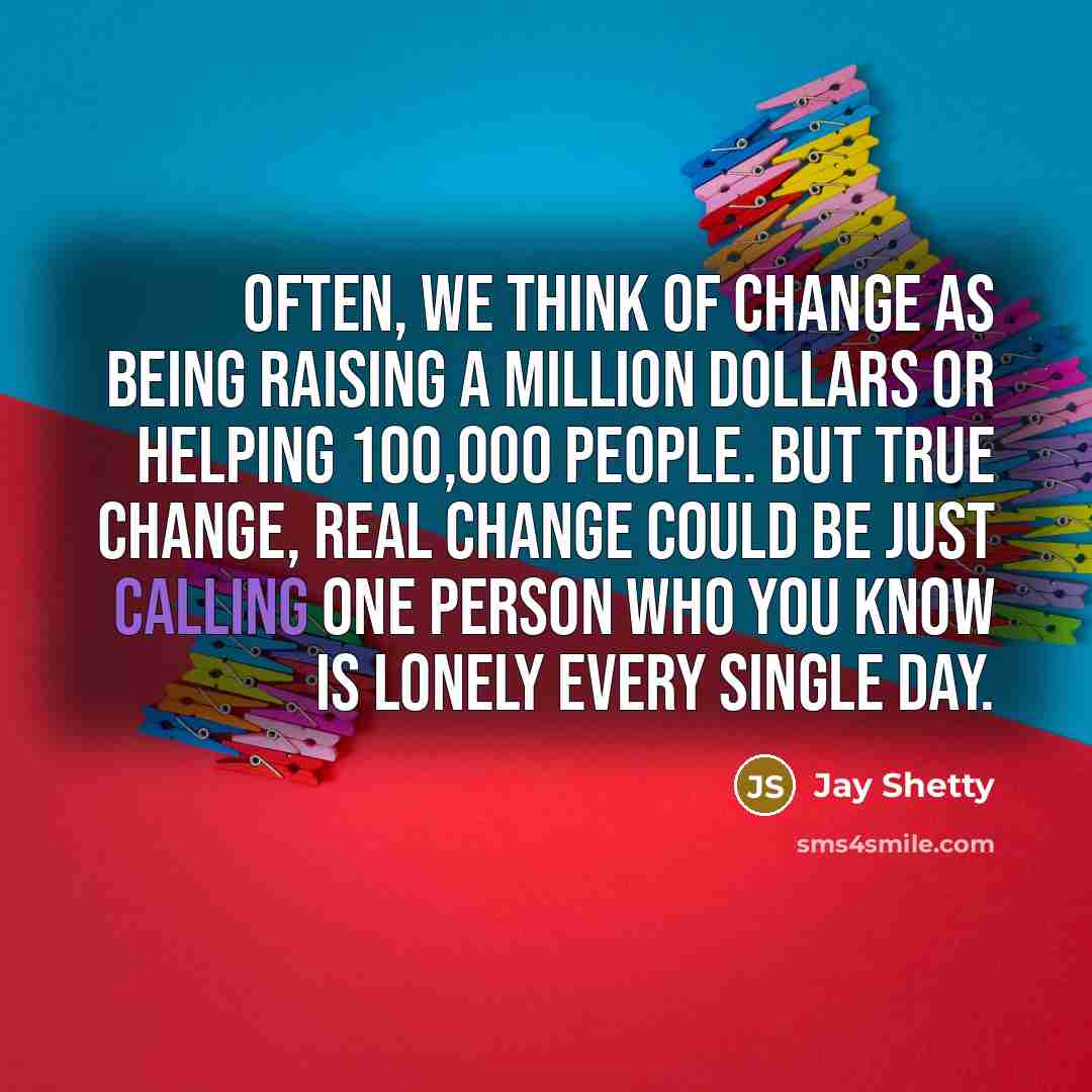 “Often, we think of change as being raising a million…” quote by Jay Shetty