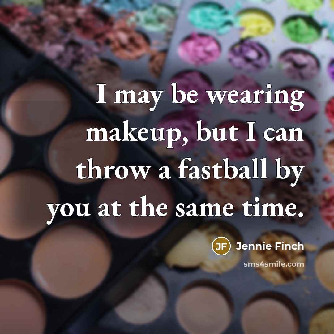 “I may be wearing makeup, but I can throw a…” quote by Jennie Finch