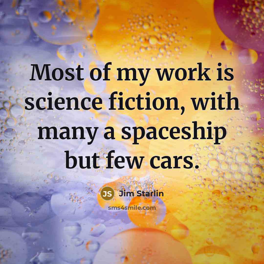 “Most of my work is science fiction, with many a spaceship but few cars.” quote by Jim Starlin