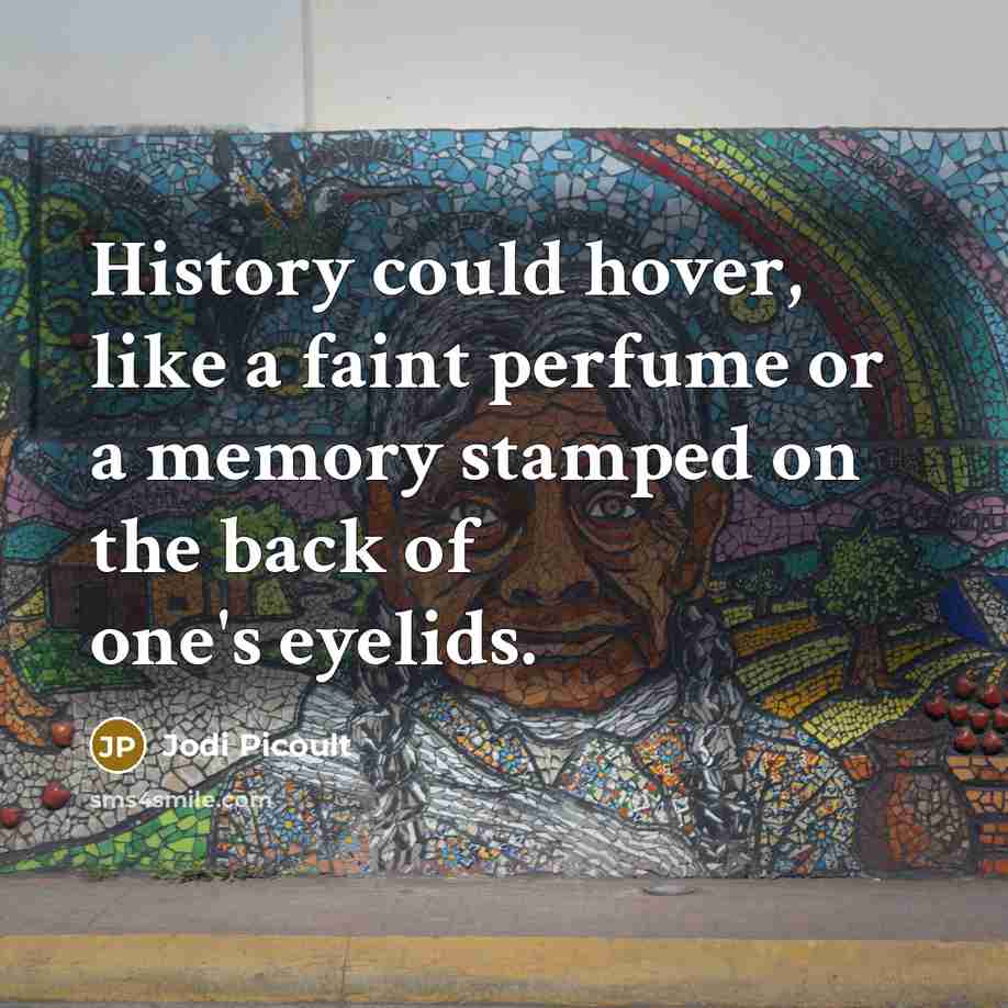 “History could hover, like a faint perfume or a memory…” quote by Jodi Picoult