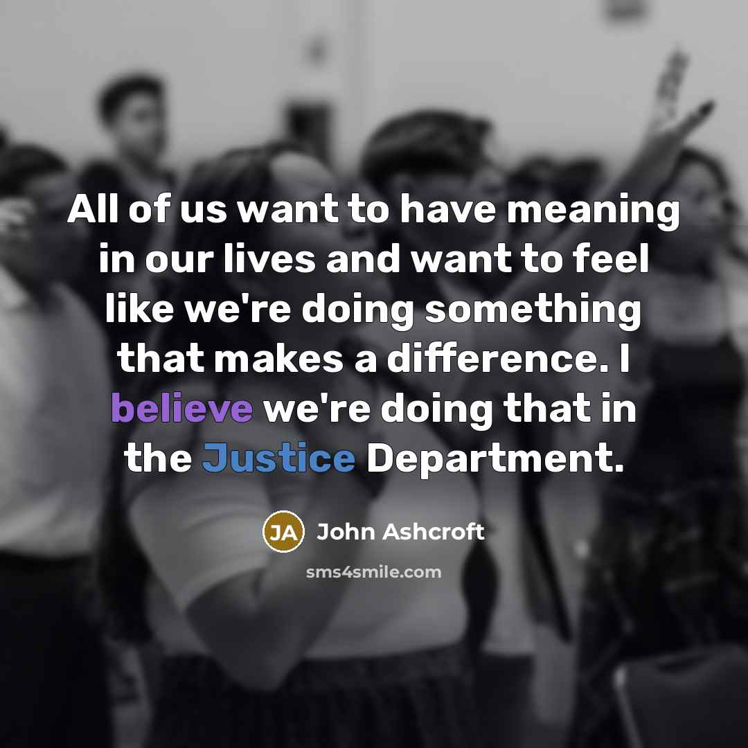 “All of us want to have meaning in our lives…” quote by John Ashcroft